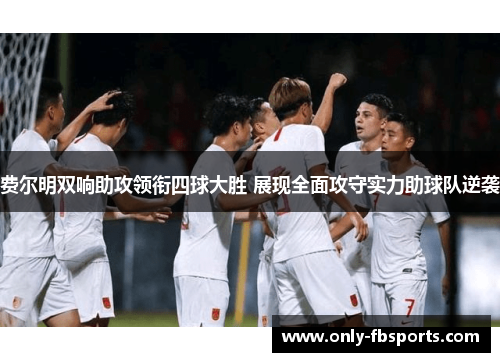 费尔明双响助攻领衔四球大胜 展现全面攻守实力助球队逆袭