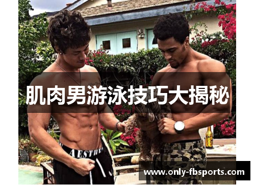 肌肉男游泳技巧大揭秘