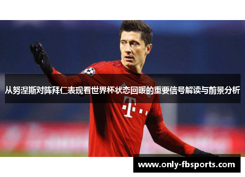 从努涅斯对阵拜仁表现看世界杯状态回暖的重要信号解读与前景分析